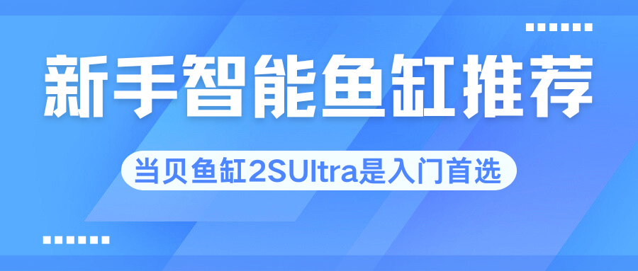 新手智能鱼缸哪家好，当贝鱼缸2SUltra不翻车指南